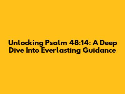 Unlocking Psalm 48:14: A Deep Dive Into Everlasting Guidance
