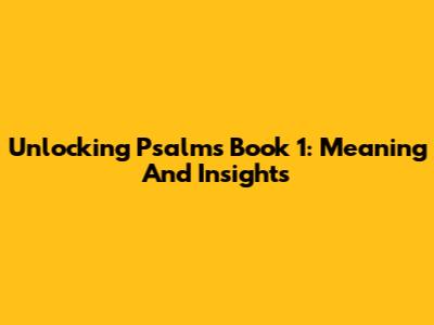Unlocking Psalms Book 1: Meaning And Insights