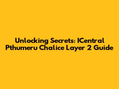 Unlocking Secrets: ICentral Pthumeru Chalice Layer 2 Guide