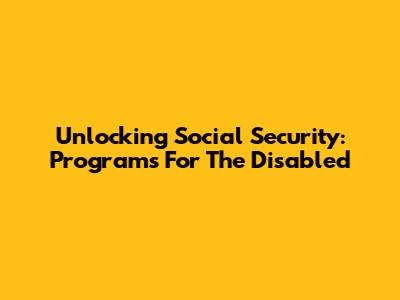 Unlocking Social Security: Programs For The Disabled
