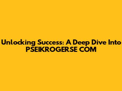 Unlocking Success: A Deep Dive Into PSEIKROGERSE COM