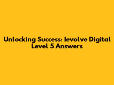 Unlocking Success: Ievolve Digital Level 5 Answers