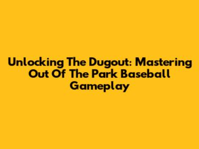Unlocking The Dugout: Mastering Out Of The Park Baseball Gameplay