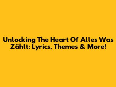 Unlocking The Heart Of 'Alles Was Zählt': Lyrics, Themes & More!