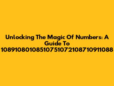 Unlocking The Magic Of Numbers: A Guide To 10891080108510751072108710911088