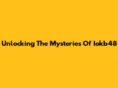 Unlocking The Mysteries Of Iokb48