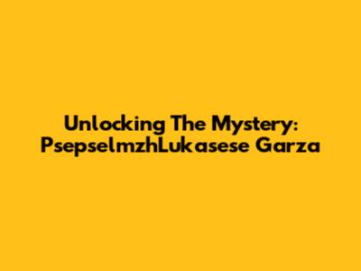 Unlocking The Mystery: PsepselmzhLukasese Garza