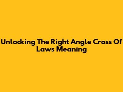 Unlocking The Right Angle Cross Of Laws Meaning