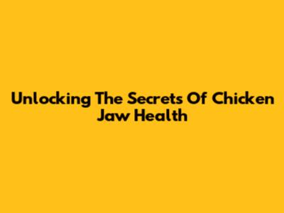 Unlocking The Secrets Of Chicken Jaw Health