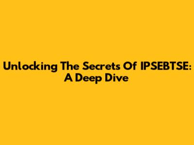 Unlocking The Secrets Of IPSEBTSE: A Deep Dive