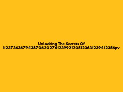 Unlocking The Secrets Of Ii237363679438706202761239921205123631239412356pv