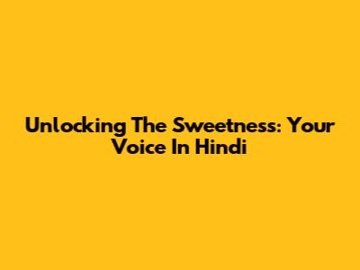 Unlocking The Sweetness: Your Voice In Hindi