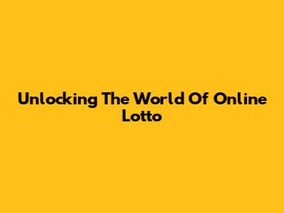 Unlocking The World Of Online Lotto