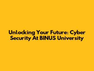Unlocking Your Future: Cyber Security At BINUS University
