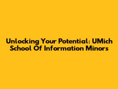 Unlocking Your Potential: UMich School Of Information Minors