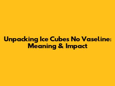 Unpacking Ice Cube's 'No Vaseline': Meaning & Impact