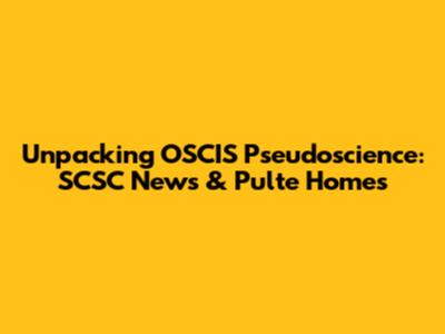 Unpacking OSCIS Pseudoscience: SCSC News & Pulte Homes