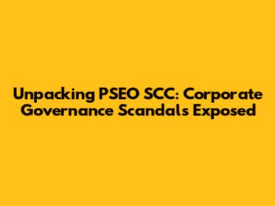 Unpacking PSEO SCC: Corporate Governance Scandals Exposed