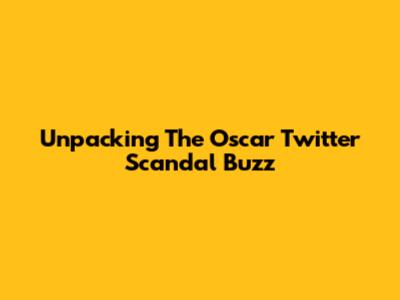 Unpacking The Oscar Twitter Scandal Buzz