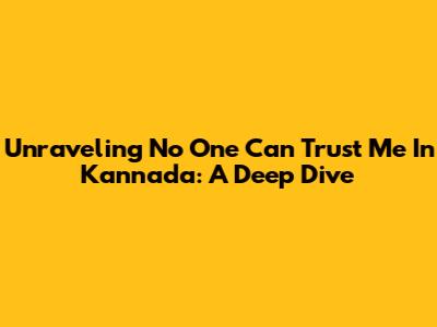 Unraveling 'No One Can Trust Me' In Kannada: A Deep Dive