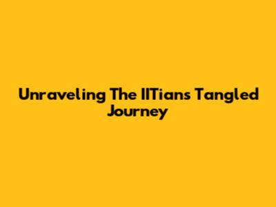 Unraveling The IITian's Tangled Journey