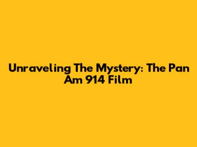 Unraveling The Mystery: The Pan Am 914 Film