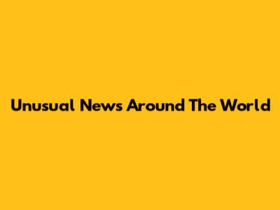 Unusual News Around The World