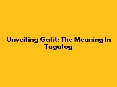 Unveiling "Galit": The Meaning In Tagalog