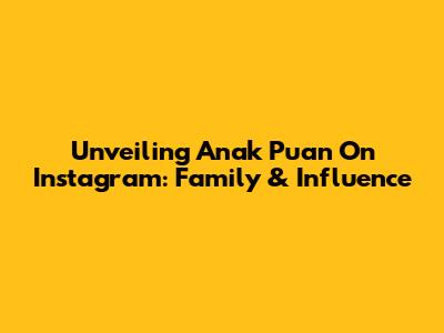 Unveiling 'Anak Puan' On Instagram: Family & Influence