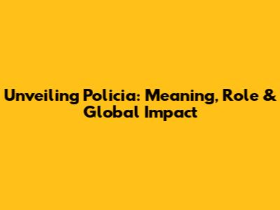 Unveiling 'Policia': Meaning, Role & Global Impact
