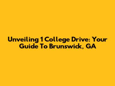 Unveiling 1 College Drive: Your Guide To Brunswick, GA