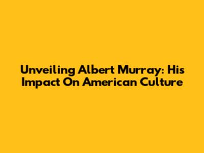 Unveiling Albert Murray: His Impact On American Culture