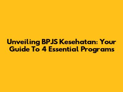 Unveiling BPJS Kesehatan: Your Guide To 4 Essential Programs