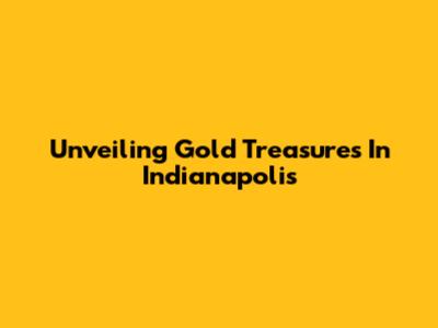 Unveiling Gold Treasures In Indianapolis