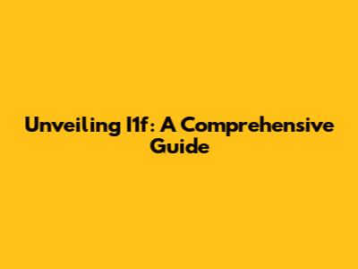 Unveiling I1f: A Comprehensive Guide