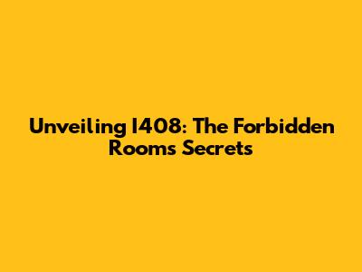 Unveiling I408: The Forbidden Room's Secrets