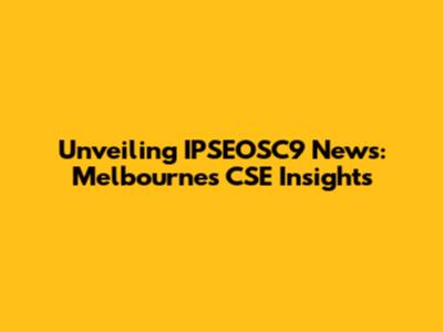 Unveiling IPSEOSC9 News: Melbourne's CSE Insights
