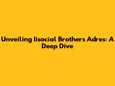 Unveiling Iisocial Brothers Adres: A Deep Dive