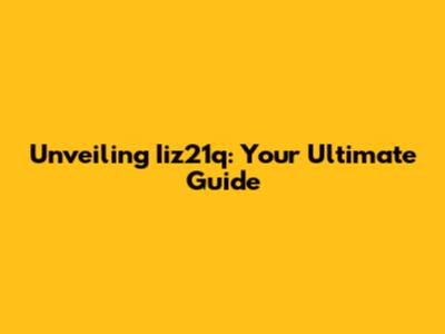 Unveiling Iiz21q: Your Ultimate Guide