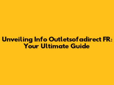 Unveiling Info Outletsofadirect FR: Your Ultimate Guide