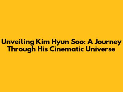Unveiling Kim Hyun Soo: A Journey Through His Cinematic Universe