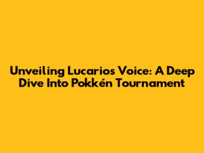 Unveiling Lucario's Voice: A Deep Dive Into Pokkén Tournament