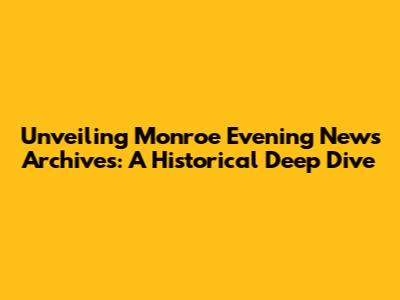 Unveiling Monroe Evening News Archives: A Historical Deep Dive