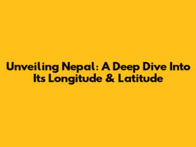 Unveiling Nepal: A Deep Dive Into Its Longitude & Latitude