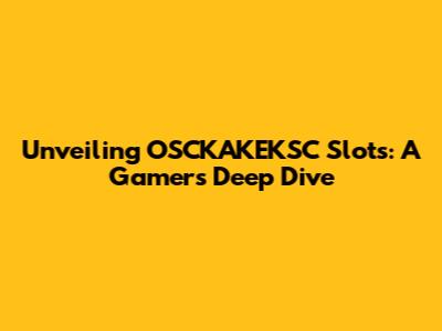 Unveiling OSCKAKEKSC Slots: A Gamer's Deep Dive