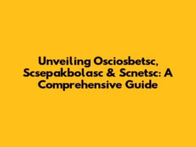 Unveiling Osciosbetsc, Scsepakbolasc & Scnetsc: A Comprehensive Guide