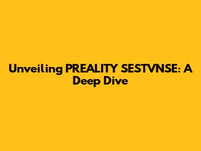 Unveiling PREALITY SESTVNSE: A Deep Dive