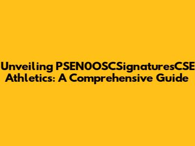 Unveiling PSEN0OSCSignaturesCSE Athletics: A Comprehensive Guide