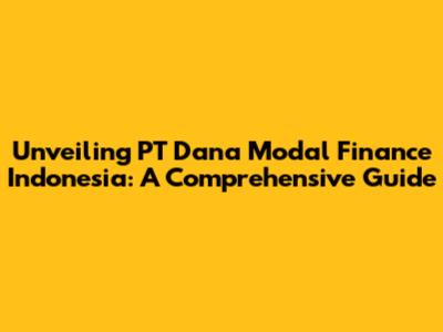 Unveiling PT Dana Modal Finance Indonesia: A Comprehensive Guide