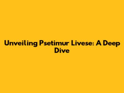 Unveiling Psetimur Livese: A Deep Dive